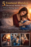 “5 Emotional Mistakes Divorced Moms Make When Dating Again (Without Realizing It)”